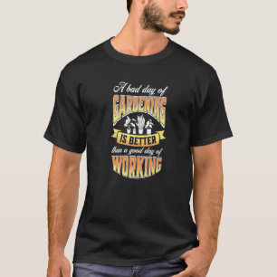 Ein schlechter Tag im Garten ist besser als ein gu T-Shirt