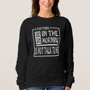 Ein Spaß am Morgen ist nicht mit mir zu reden Sweatshirt