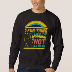 Ein Spaß am Morgen ist nicht mit mir zu reden Sweatshirt