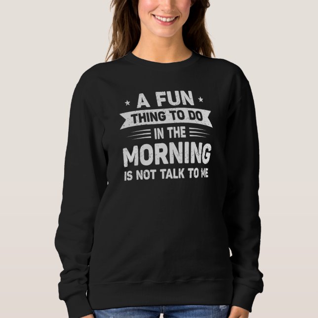 Ein Spaß am Morgen ist nicht mit mir zu reden Sweatshirt (Vorderseite)
