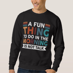Ein Spaß am Morgen ist nicht zu reden Sweatshirt