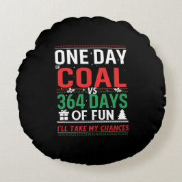 Ein Tag Kohle gegenüber 364 Tage Spaß Rundes Kissen