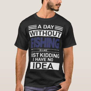 Ein Tag ohne Angeln ist wie nur einen Scherz, ich T-Shirt