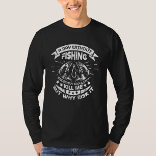 Ein Tag ohne Angeln würde mich wahrscheinlich nich T-Shirt