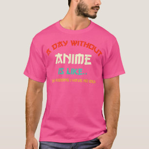 ein Tag ohne Anime ist wie ein Scherz, ich habe ke T-Shirt