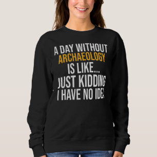 Ein Tag ohne Archäologie Sweatshirt
