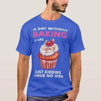 Ein Tag ohne Backen ist wie Bäckerchen T-Shirt