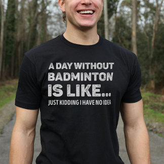 Ein Tag ohne Badminton ist wie ein lustiger Badmin T-Shirt