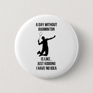 Ein Tag ohne Badminton ist wie nur Spaß ich habe Button