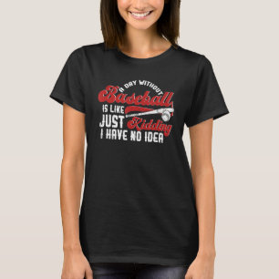 Ein Tag ohne Baseball ist wie ein Kind, das ich ha T-Shirt