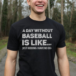 Ein Tag ohne Baseball ist wie eine lustige Basebal T-Shirt