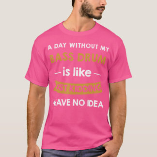 Ein Tag ohne Basstrommel ist wie ein Kinderspiel T-Shirt