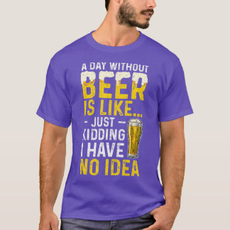 Ein Tag ohne Bier ist, als hätte ich einfach kein  T-Shirt