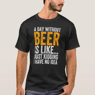 Ein Tag ohne Bier ist, als hätte ich einfach kein T-Shirt
