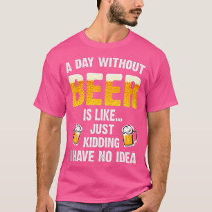 Ein Tag ohne Bier ist, als hätte ich einfach kein T-Shirt