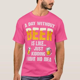 Ein Tag ohne Bier ist, als hätte ich einfach kein  T-Shirt