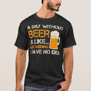 Ein Tag ohne Bier ist wie ein Kind, das ich habe T-Shirt