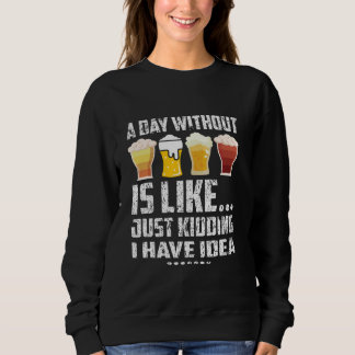Ein Tag ohne Bier ist wie einfach Bier zu trinken. Sweatshirt