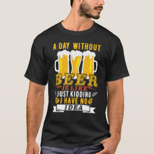 Ein Tag ohne Bier ist wie nur Witze ich habe keine T-Shirt