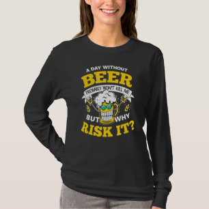 Ein Tag ohne Bier wird mich wahrscheinlich nicht u T-Shirt