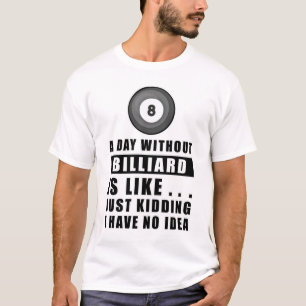 Ein Tag ohne Billard ist wie.. nur Spaß ich ha T-Shirt