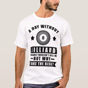 Ein Tag ohne Billard würde mich wahrscheinlich nic T-Shirt