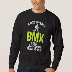 Ein Tag ohne BMX ist wie ein BMX ohne Ideen Sweatshirt