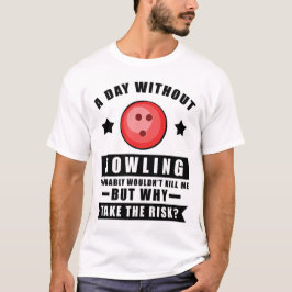 Ein Tag ohne Bowling würde mich wahrscheinlich nic T-Shirt