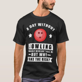 Ein Tag ohne Bowling würde mich wahrscheinlich nic T-Shirt