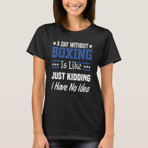 Ein Tag ohne Boxen ist wie nur ein Scherz Boxen T-Shirt
