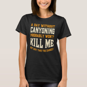 Ein Tag ohne Canyoning für Männer Frauen Canyoneer T-Shirt