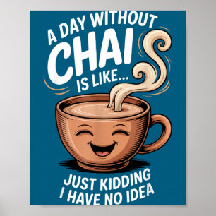 Ein Tag ohne Chai Lustige Aussage für Teeliebhaber Poster