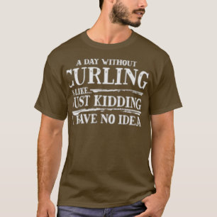 Ein Tag ohne Curling ist wie ein Tag T-Shirt