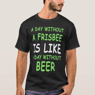 Ein Tag ohne eine Frisbee-Scheibe für Frisbee-Golf T-Shirt