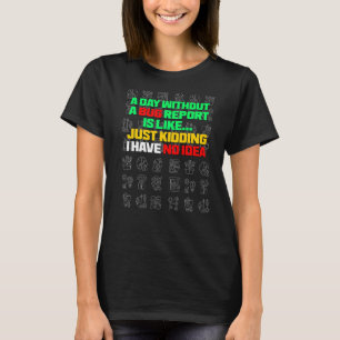 Ein Tag ohne einen Fehlerbericht, den Entwickler-Q T-Shirt