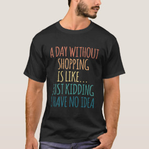 Ein Tag ohne Einkauf - zum Shoppen. T-Shirt