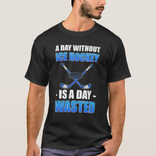 Ein Tag ohne Eishockey ist ein Tag verschwendete E T-Shirt