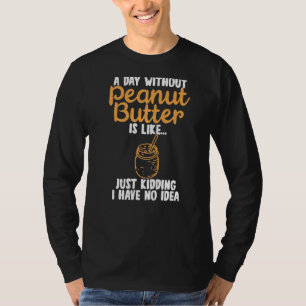 Ein Tag ohne Erdnussbutter ist wie ein Nickerchen T-Shirt