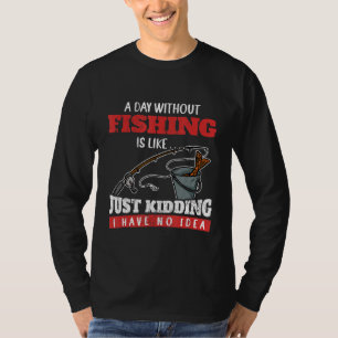 Ein Tag ohne Fischen ist wie ein Kind, das ich hab T-Shirt