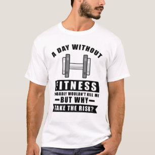 Ein Tag ohne Fitness würde mich wahrscheinlich nic T-Shirt