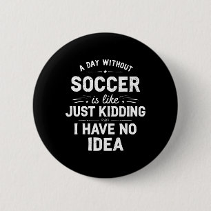 Ein Tag ohne Fußball ist wie nur einen Witz, ich h Button
