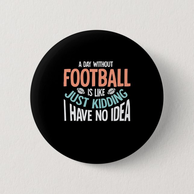 Ein Tag ohne Fußball keine Idee Button (Vorderseite)