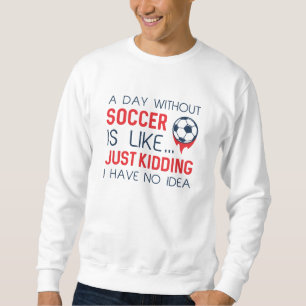 Ein Tag ohne Fußball Sweatshirt