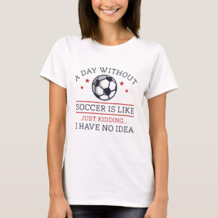 Ein Tag ohne Fußball T-Shirt