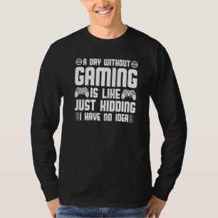 Ein Tag ohne Gaming, ich habe keine Ahnung Bekleid T-Shirt