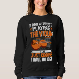 Ein Tag ohne Geige zu spielen ist wie... Musik Sweatshirt