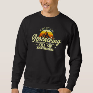 Ein Tag ohne Geocaching Geocacher Sweatshirt