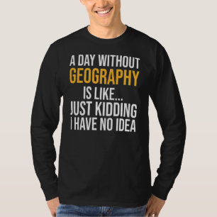 Ein Tag ohne Geografie ist wie ein Tag T-Shirt