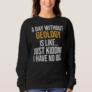 Ein Tag ohne Geologie ist wie Sweatshirt
