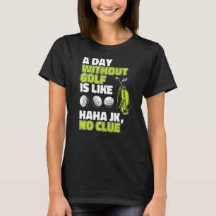 Ein Tag ohne Golf ist wie der Golfspieler P T-Shirt